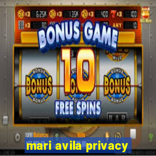 mari avila privacy